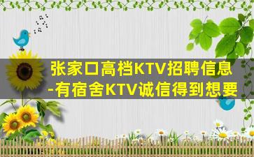 张家口高档KTV招聘信息-有宿舍KTV诚信得到想要